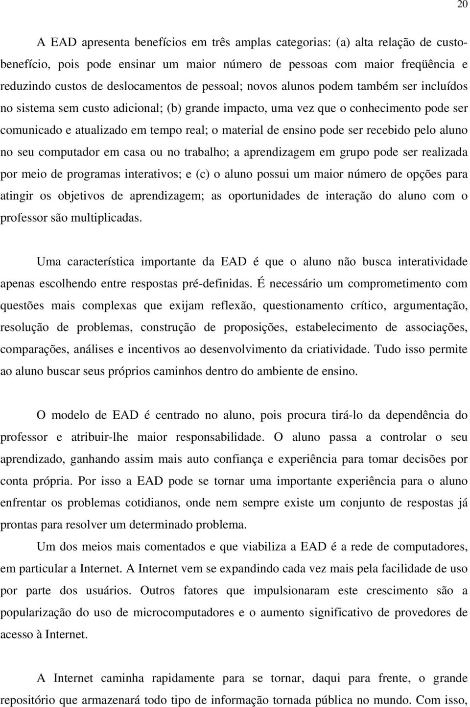 pode ser recebido pelo aluno no seu computador em casa ou no trabalho; a aprendizagem em grupo pode ser realizada por meio de programas interativos; e (c) o aluno possui um maior número de opções