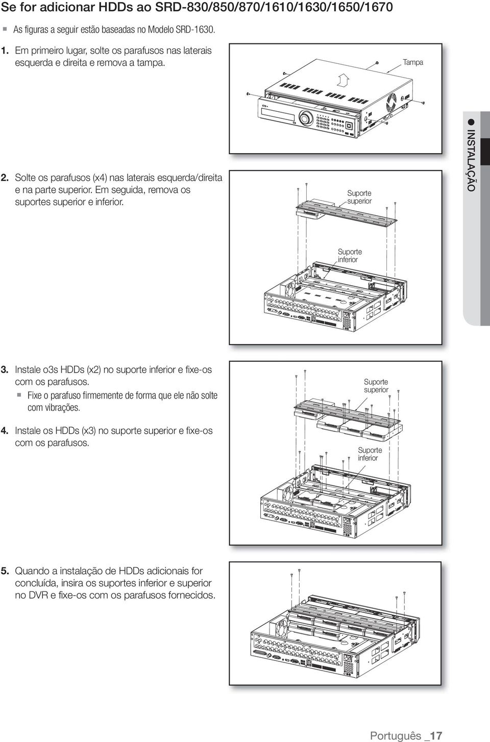 Em seguida, remova os suportes superior e inferior. Suporte superior INSTALAÇÃO Suporte inferior 3. Instale o3s HDDs (x2) no suporte inferior e fixe-os com os parafusos.