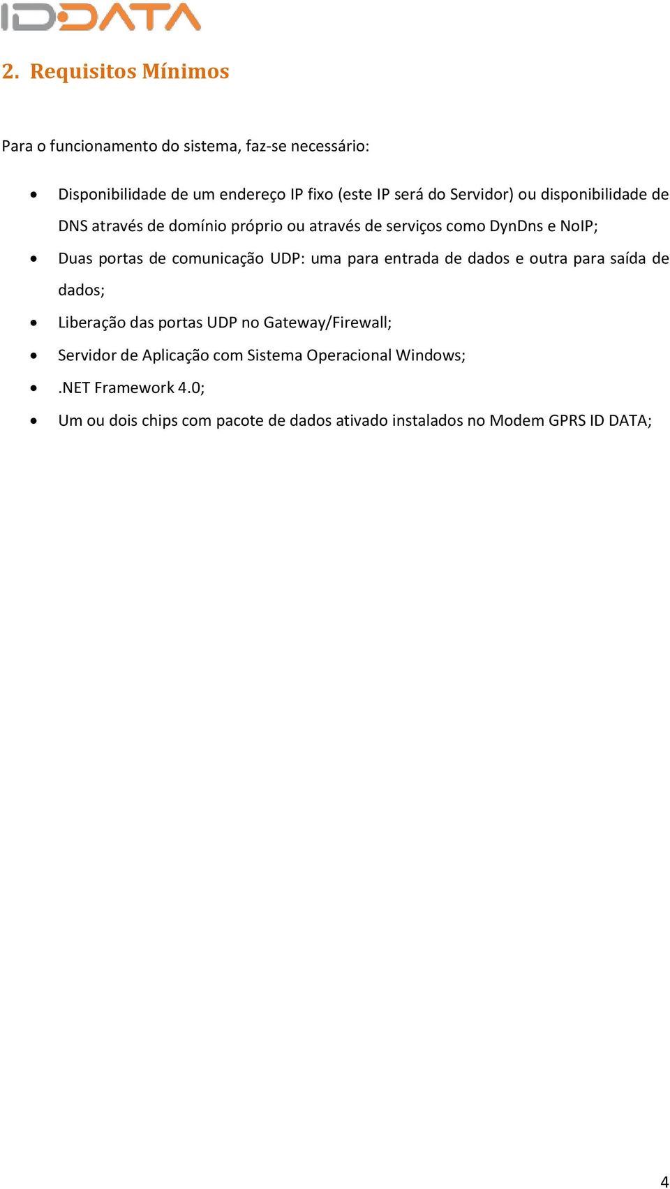 comunicação UDP: uma para entrada de dados e outra para saída de dados; Liberação das portas UDP no Gateway/Firewall; Servidor de