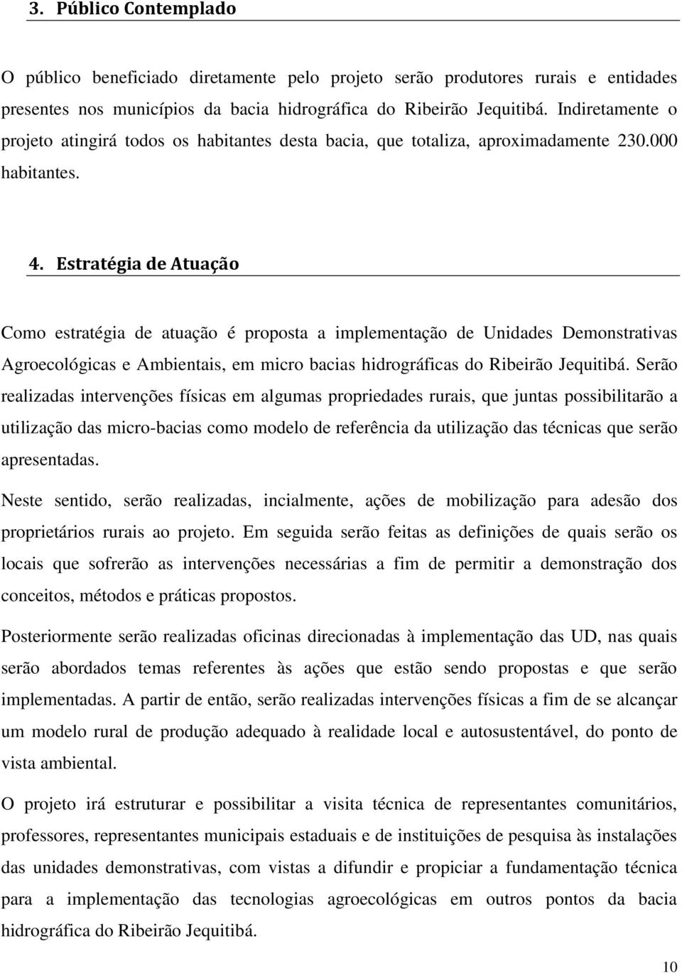 Estratégia de Atuação Como estratégia de atuação é proposta a implementação de Unidades Demonstrativas Agroecológicas e Ambientais, em micro bacias hidrográficas do Ribeirão Jequitibá.