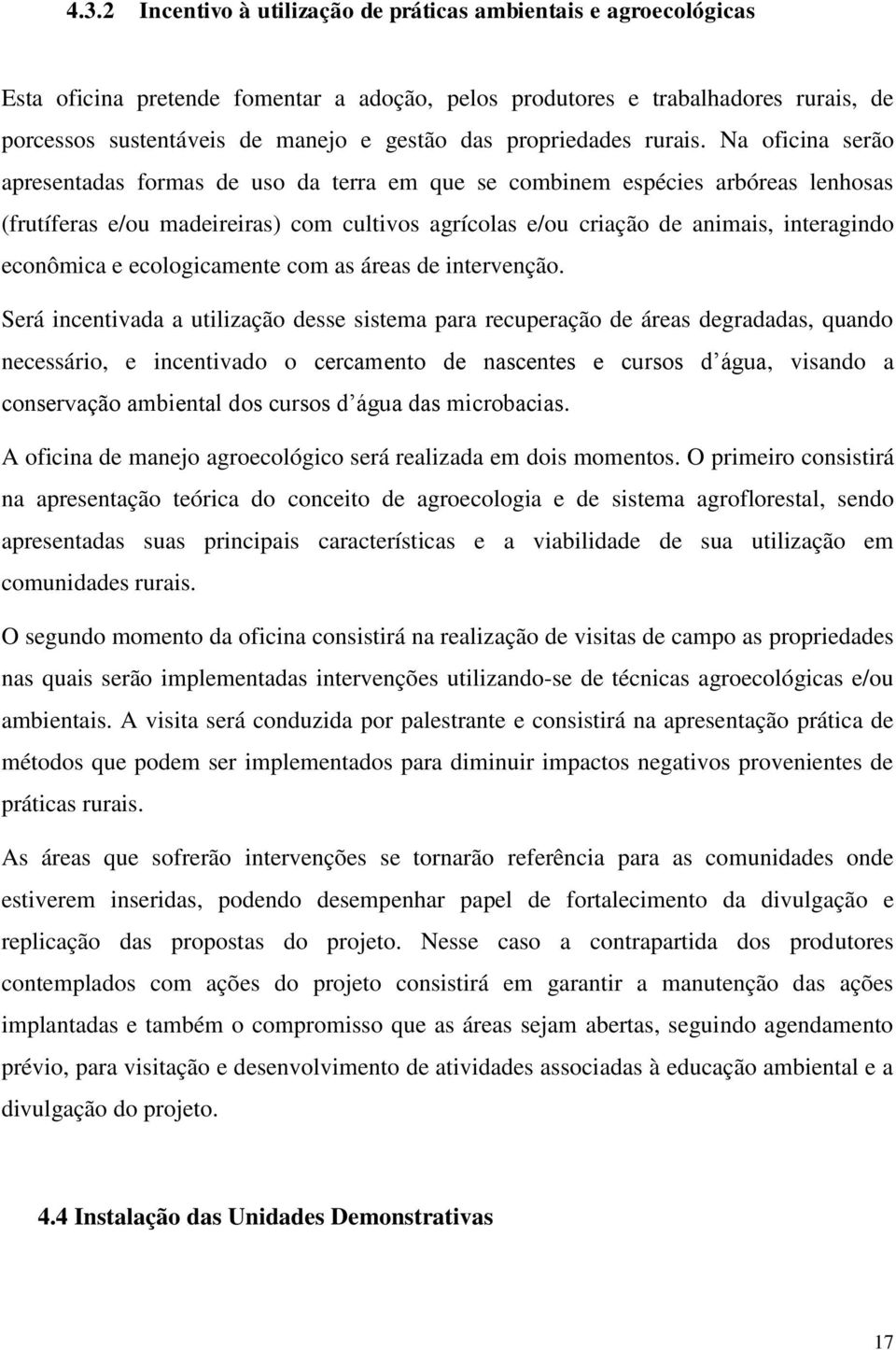 Na oficina serão apresentadas formas de uso da terra em que se combinem espécies arbóreas lenhosas (frutíferas e/ou madeireiras) com cultivos agrícolas e/ou criação de animais, interagindo econômica