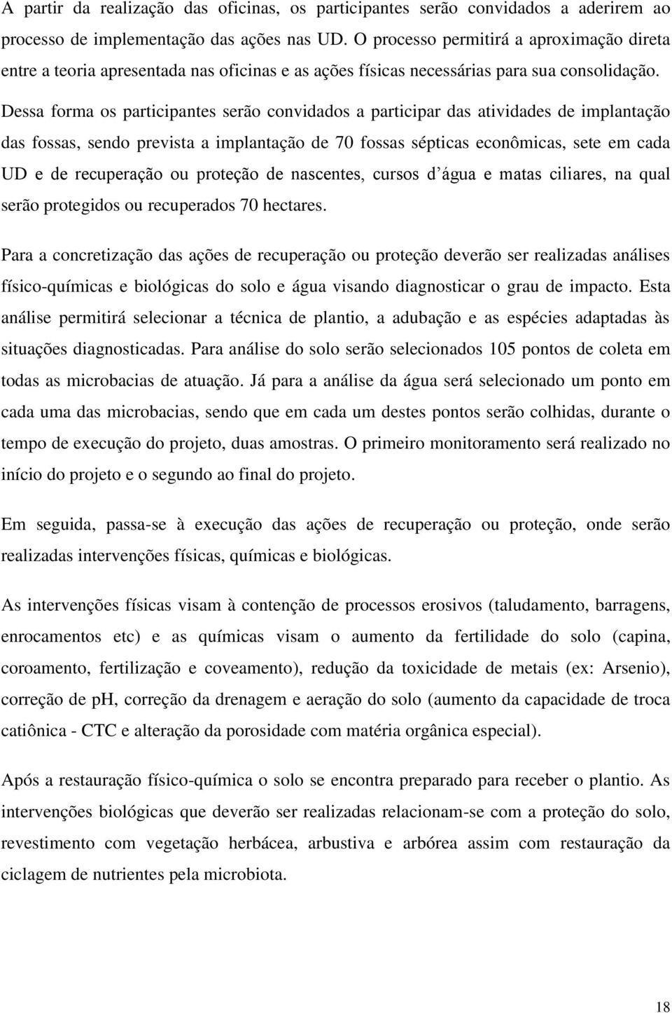 Dessa forma os participantes serão convidados a participar das atividades de implantação das fossas, sendo prevista a implantação de 70 fossas sépticas econômicas, sete em cada UD e de recuperação ou