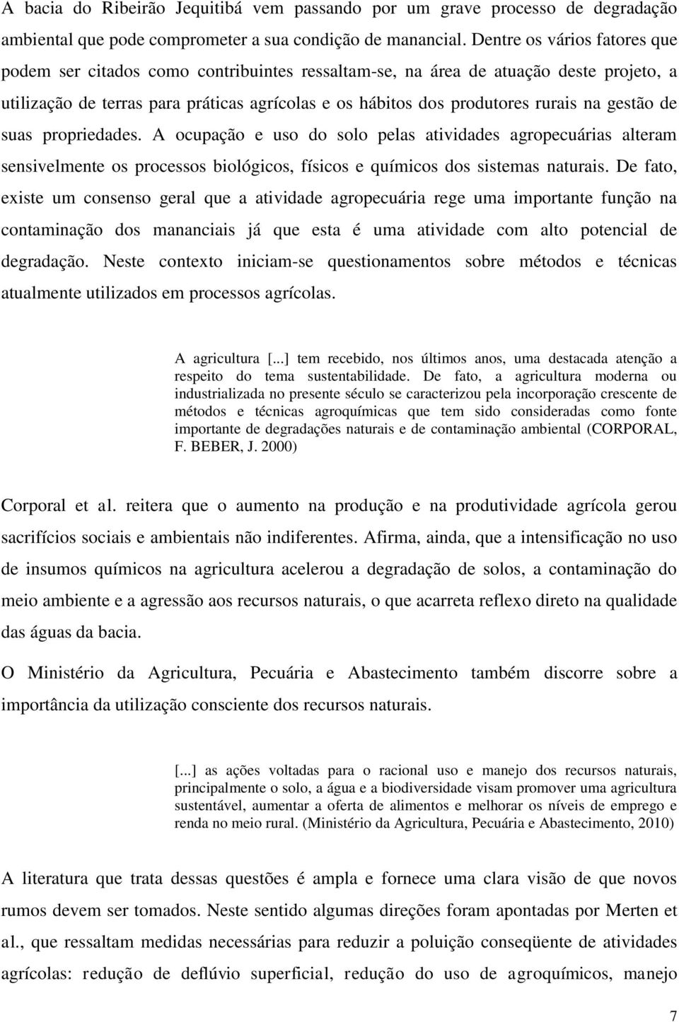 gestão de suas propriedades. A ocupação e uso do solo pelas atividades agropecuárias alteram sensivelmente os processos biológicos, físicos e químicos dos sistemas naturais.