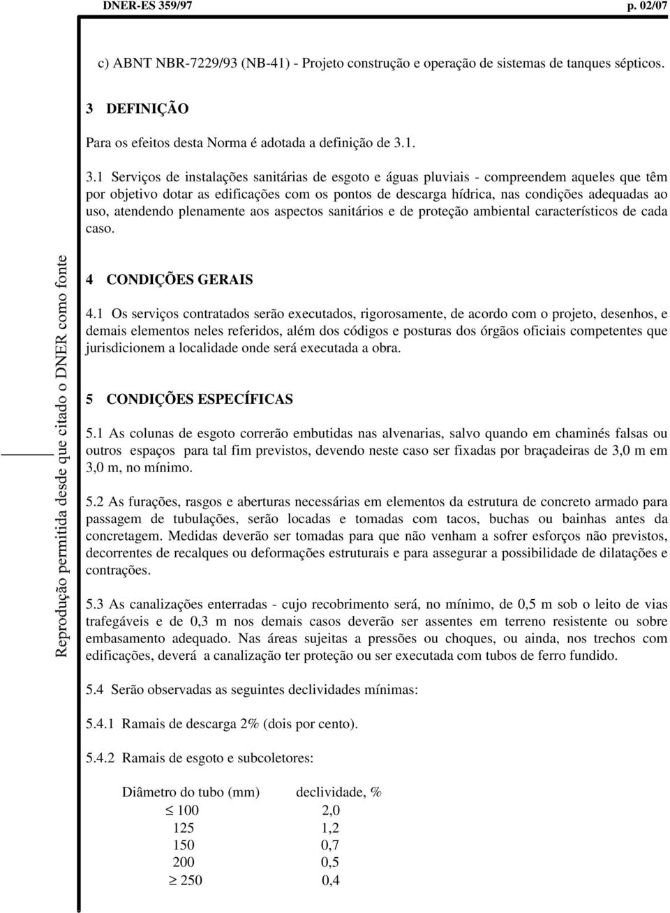 DEFINIÇÃO Para os efeitos desta Norma é adotada a definição de 3.