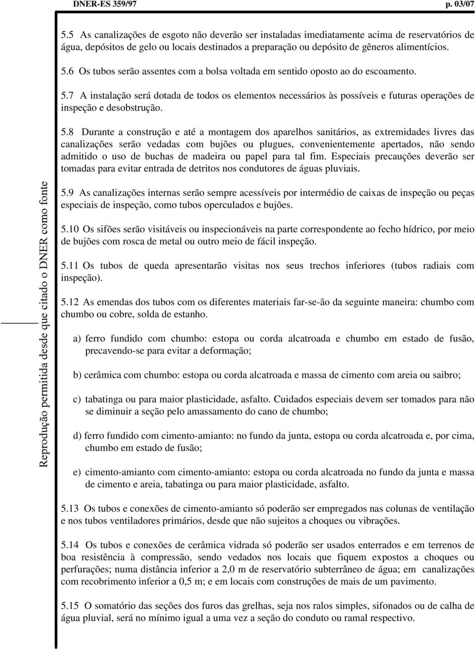 6 Os tubos serão assentes com a bolsa voltada em sentido oposto ao do escoamento. 5.