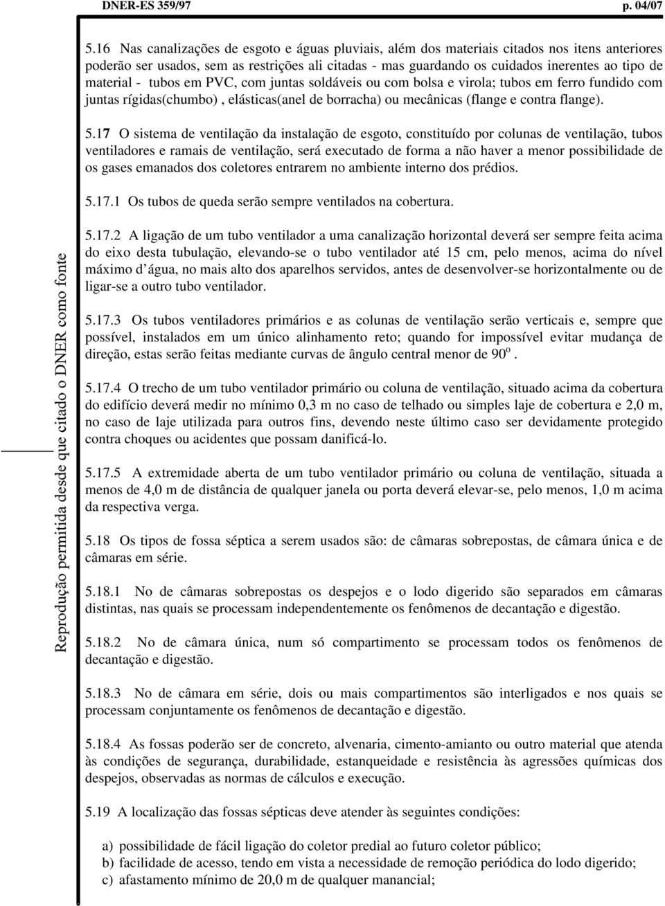 material - tubos em PVC, com juntas soldáveis ou com bolsa e virola; tubos em ferro fundido com juntas rígidas(chumbo), elásticas(anel de borracha) ou mecânicas (flange e contra flange). 5.