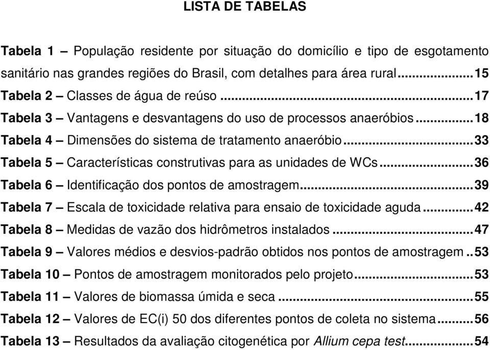 ..33 Tabela 5 Características construtivas para as unidades de WCs...36 Tabela 6 Identificação dos pontos de amostragem...39 Tabela 7 Escala de toxicidade relativa para ensaio de toxicidade aguda.