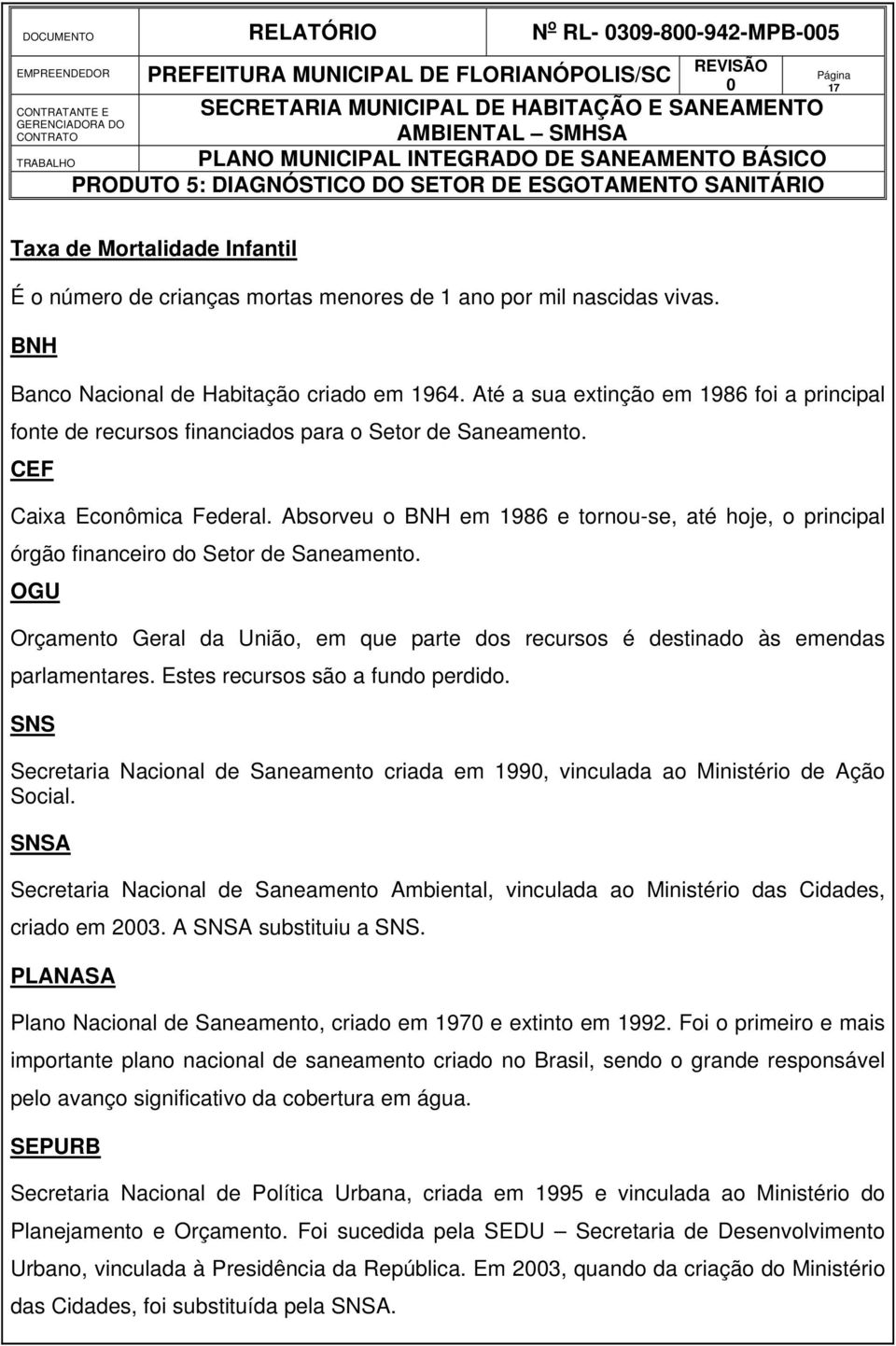 Absorveu o BNH em 1986 e tornou-se, até hoje, o principal órgão financeiro do Setor de Saneamento. OGU Orçamento Geral da União, em que parte dos recursos é destinado às emendas parlamentares.