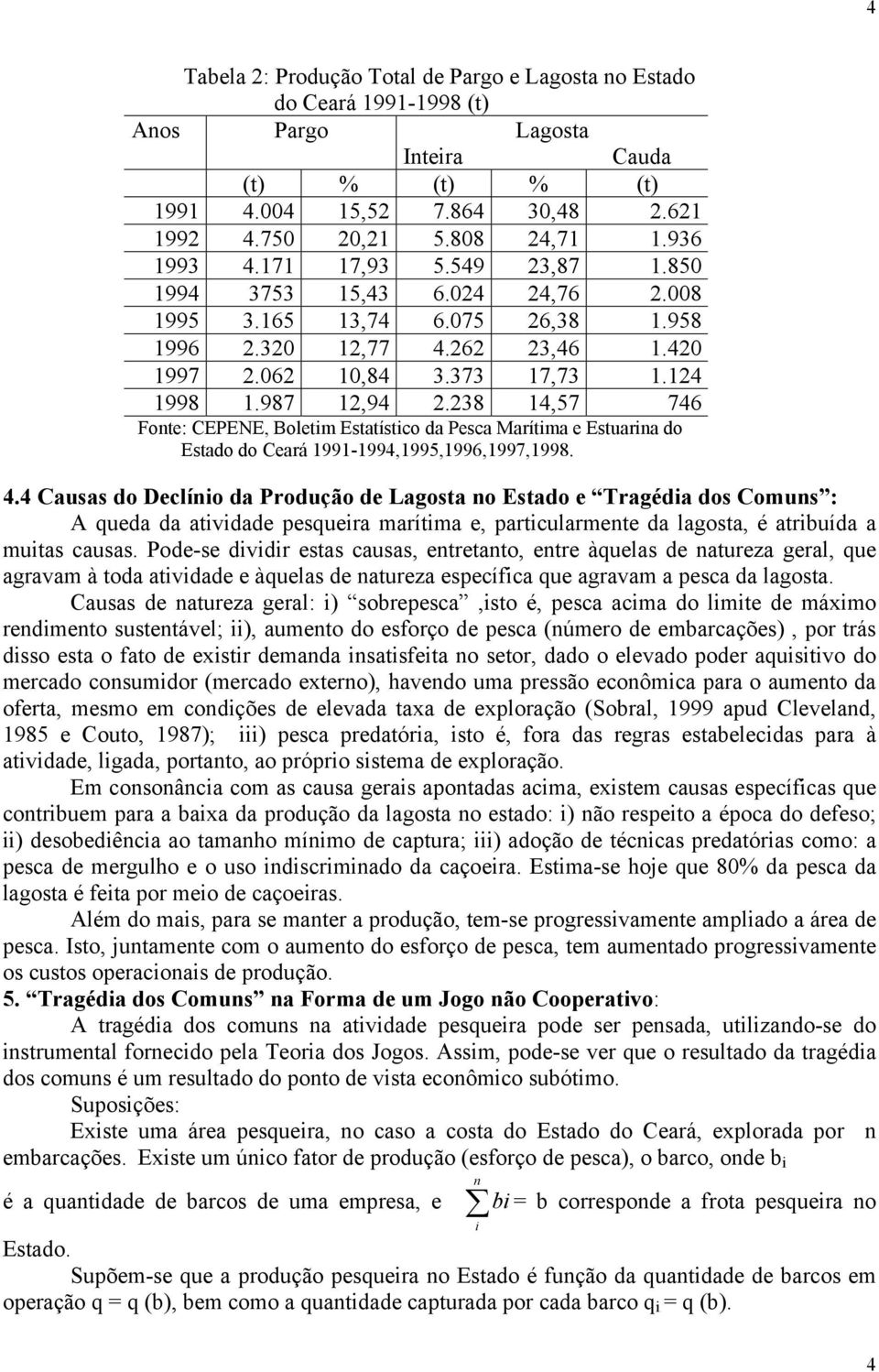 38 14,57 746 Fote: CEPENE, Boletm Estatístco da Pesca Marítma e Estuara do Estado do Ceará 1991-1994,1995,1996,1997,1998. 4.