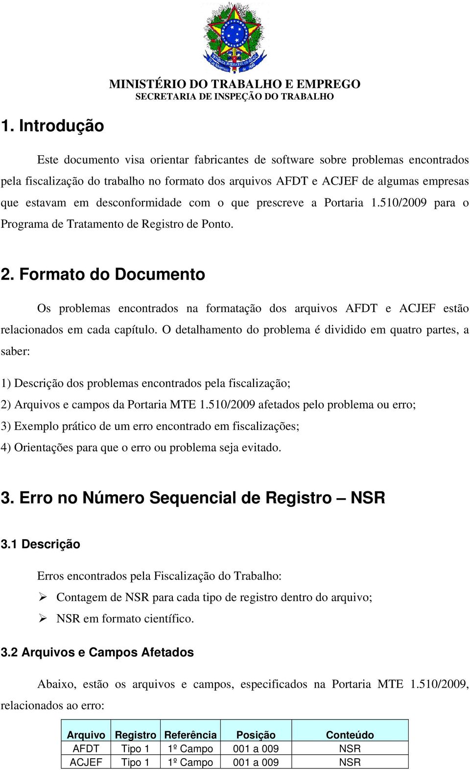 Formato do Documento Os problemas encontrados na formatação dos arquivos AFDT e ACJEF estão relacionados em cada capítulo.