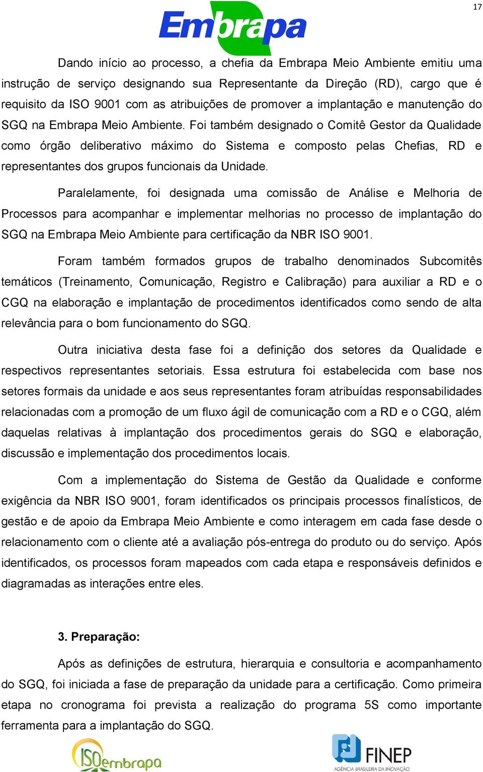 Foi também designado o Comitê Gestor da Qualidade como órgão deliberativo máximo do Sistema e composto pelas Chefias, RD e representantes dos grupos funcionais da Unidade.