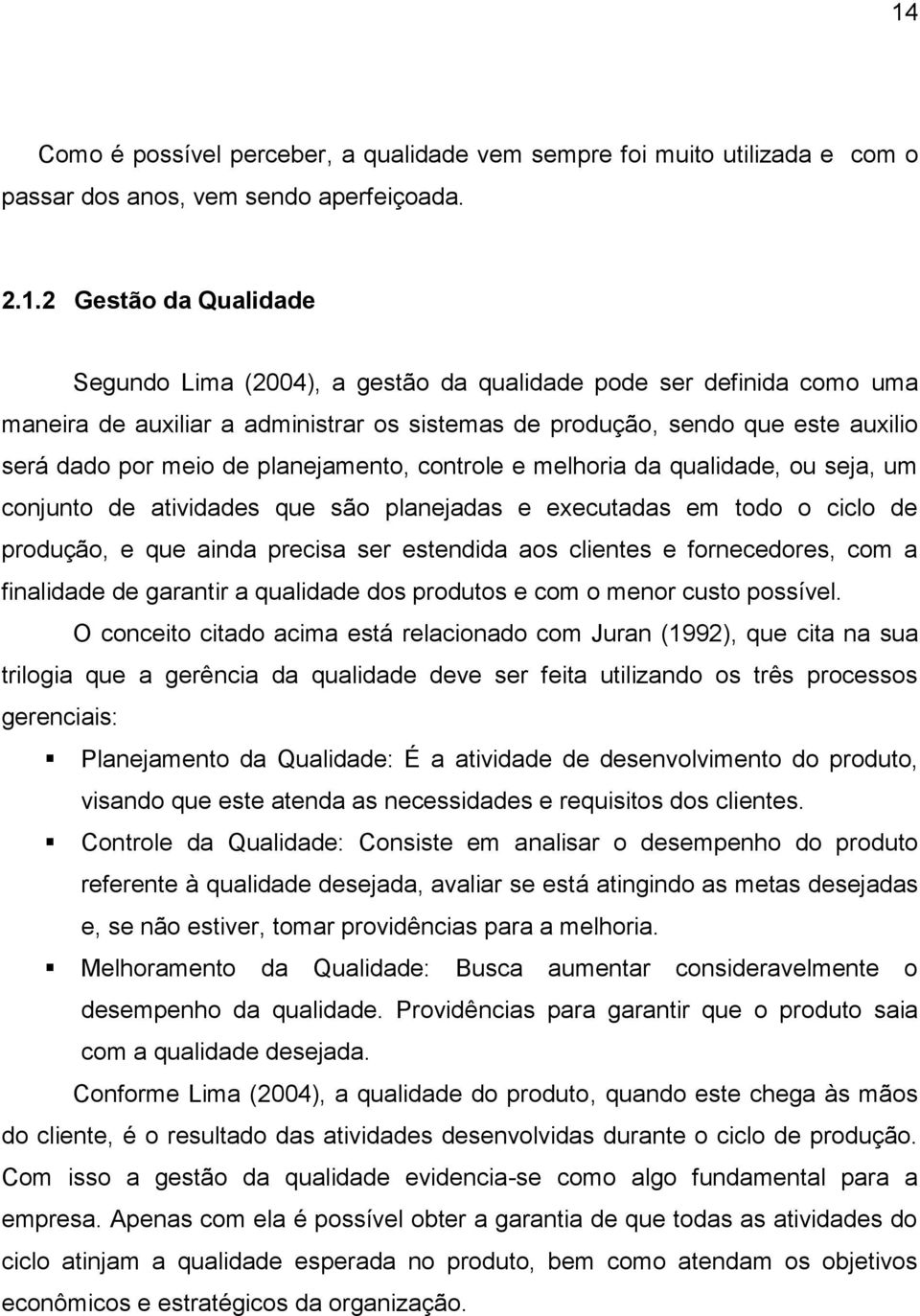 atividades que são planejadas e executadas em todo o ciclo de produção, e que ainda precisa ser estendida aos clientes e fornecedores, com a finalidade de garantir a qualidade dos produtos e com o