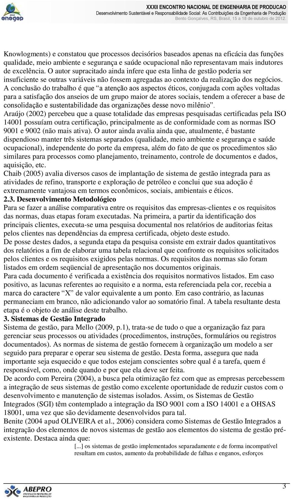 A conclusão do trabalho é que a atenção aos aspectos éticos, conjugada com ações voltadas para a satisfação dos anseios de um grupo maior de atores sociais, tendem a oferecer a base de consolidação e