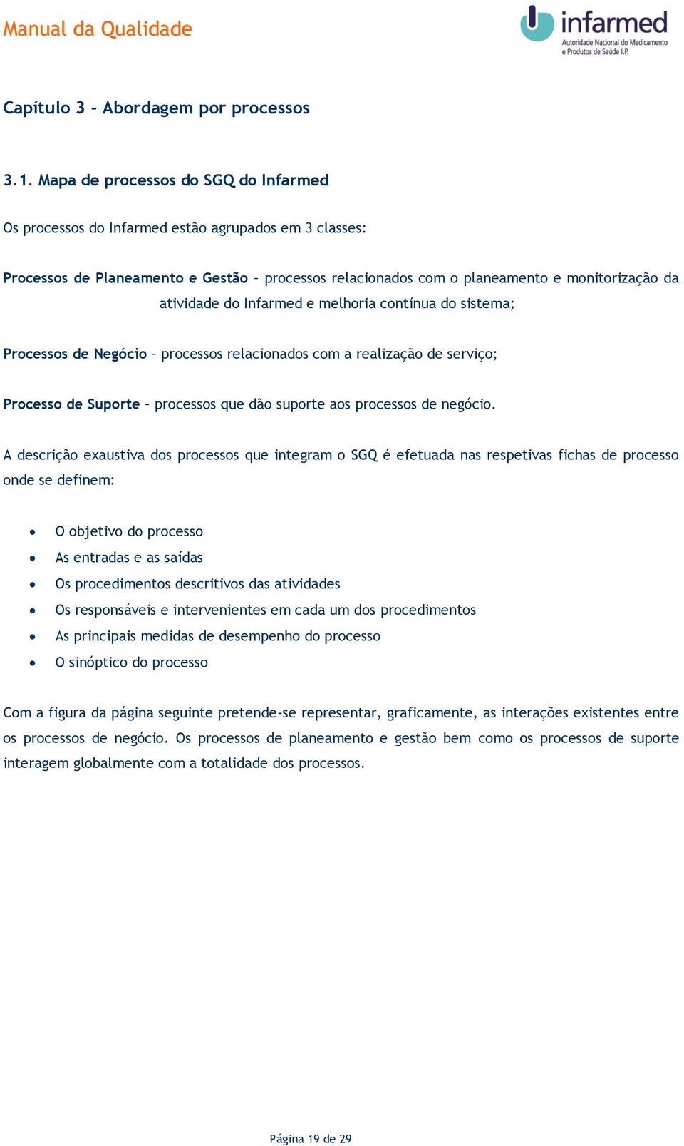 Infarmed e melhoria contínua do sistema; Processos de Negócio processos relacionados com a realização de serviço; Processo de Suporte processos que dão suporte aos processos de negócio.