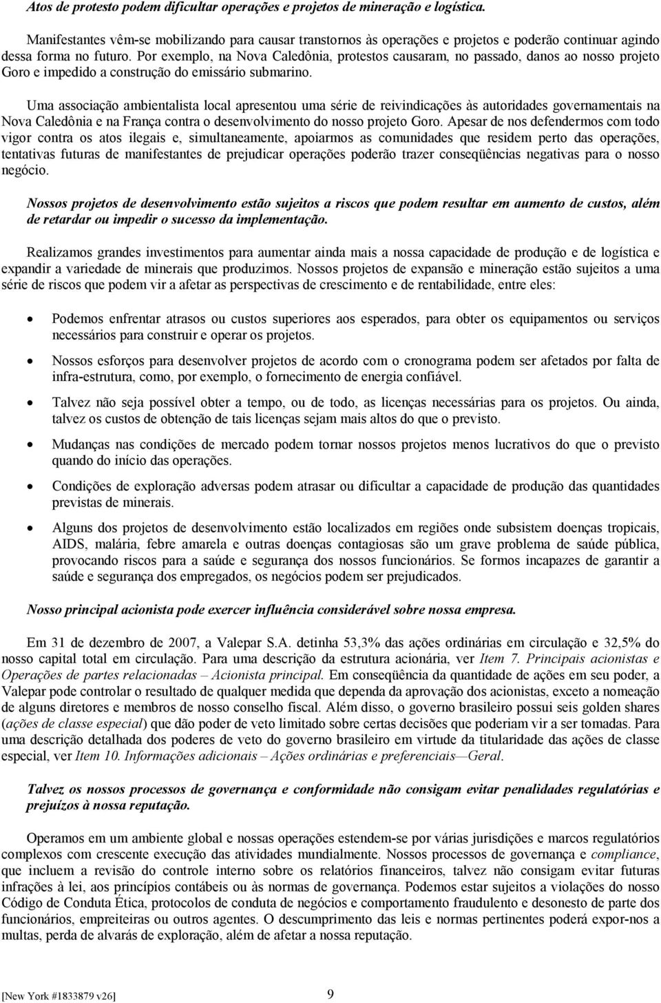 Por exemplo, na Nova Caledônia, protestos causaram, no passado, danos ao nosso projeto Goro e impedido a construção do emissário submarino.