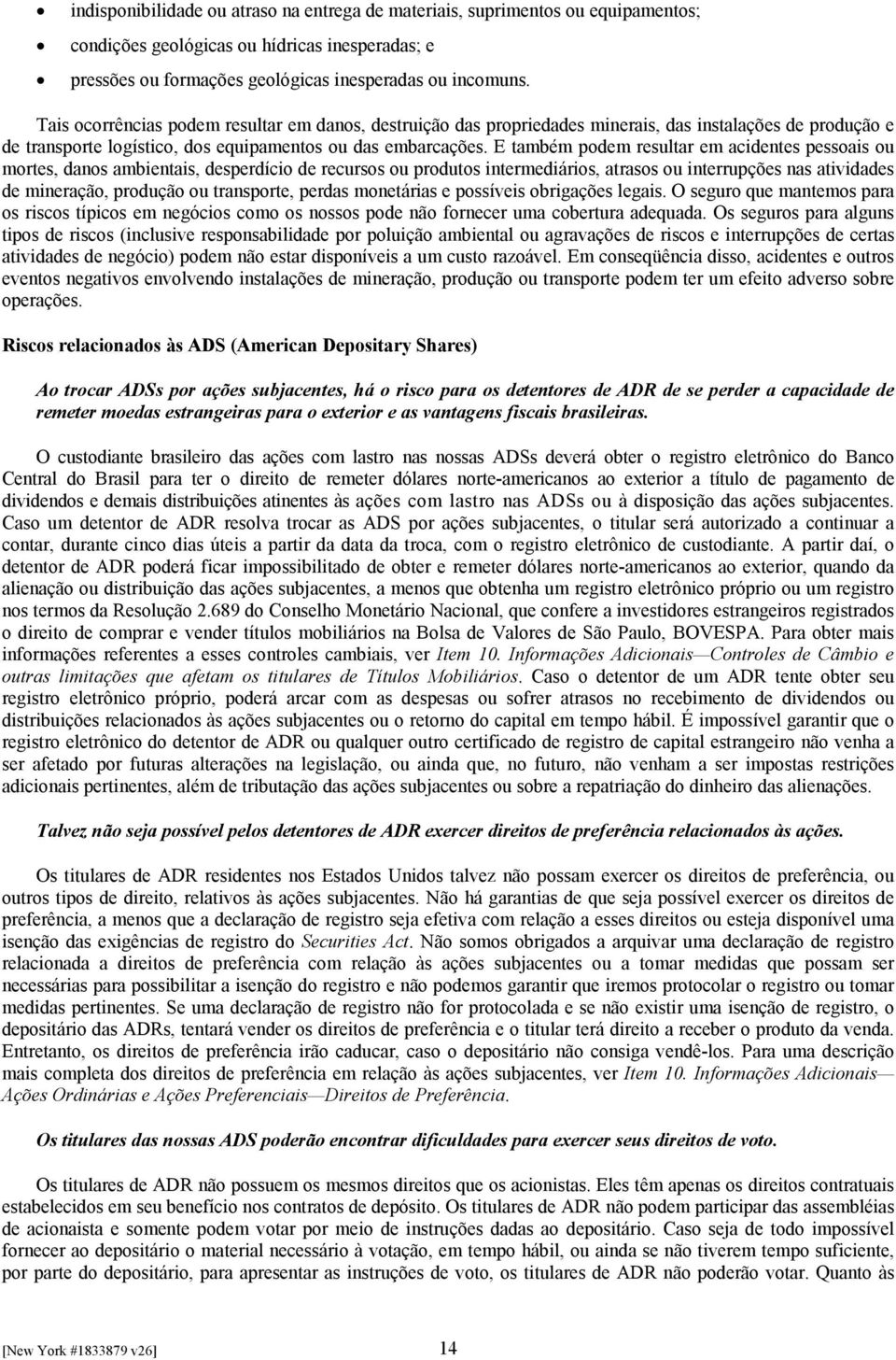 E também podem resultar em acidentes pessoais ou mortes, danos ambientais, desperdício de recursos ou produtos intermediários, atrasos ou interrupções nas atividades de mineração, produção ou