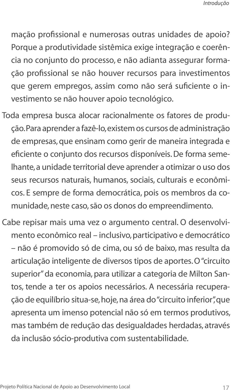 assim como não será suficiente o investimento se não houver apoio tecnológico. Toda empresa busca alocar racionalmente os fatores de produção.