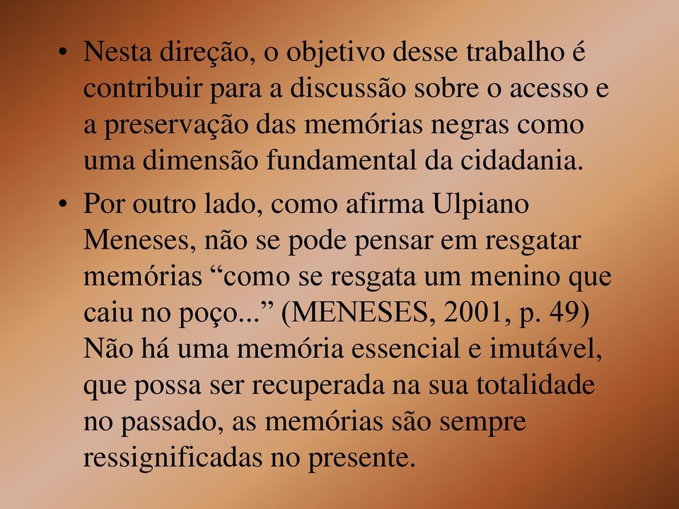 Por outro lado, como afirma Ulpiano Meneses, não se pode pensar em resgatar memórias como se resgata um menino que