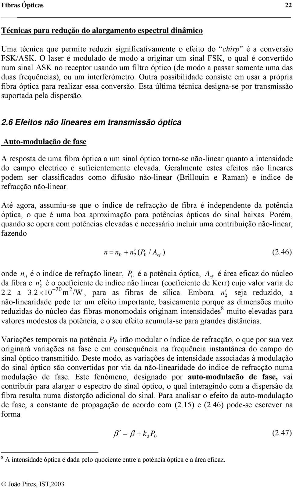 Outra possibilidade consiste em usar a própria fibra óptica para realizar essa conversão. Esta última técnica designa-se por transmissão suportada pela dispersão.