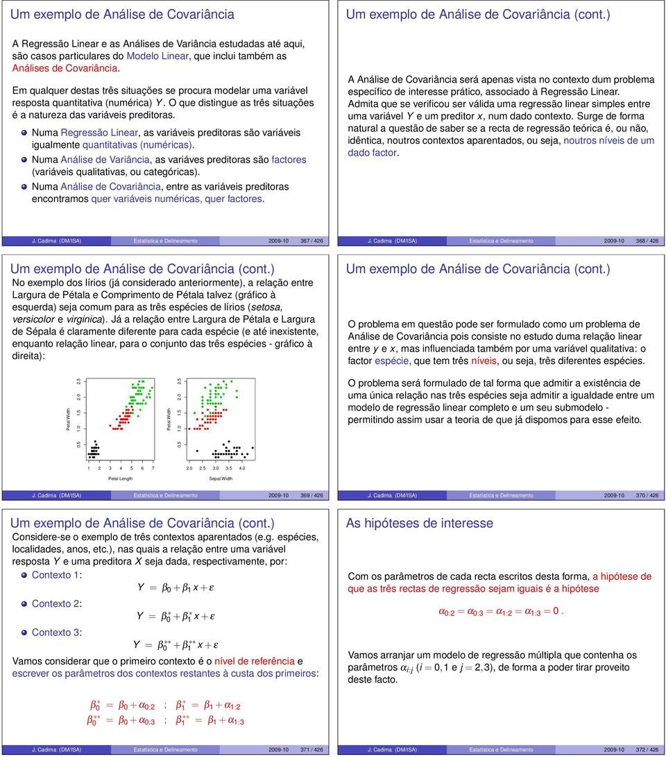 igualmente quantitativa (numérica) Numa Análie de Variância, a variáve preditora ão factore (variávei qualitativa, ou categórica) Numa Análie de Covariância, entre a variávei preditora encontramo