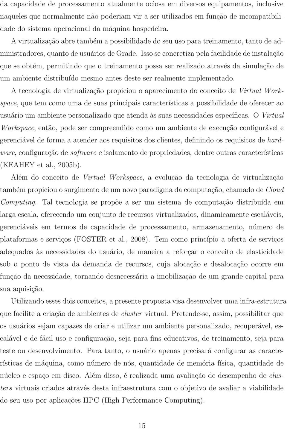 Isso se concretiza pela facilidade de instalação que se obtém, permitindo que o treinamento possa ser realizado através da simulação de um ambiente distribuído mesmo antes deste ser realmente