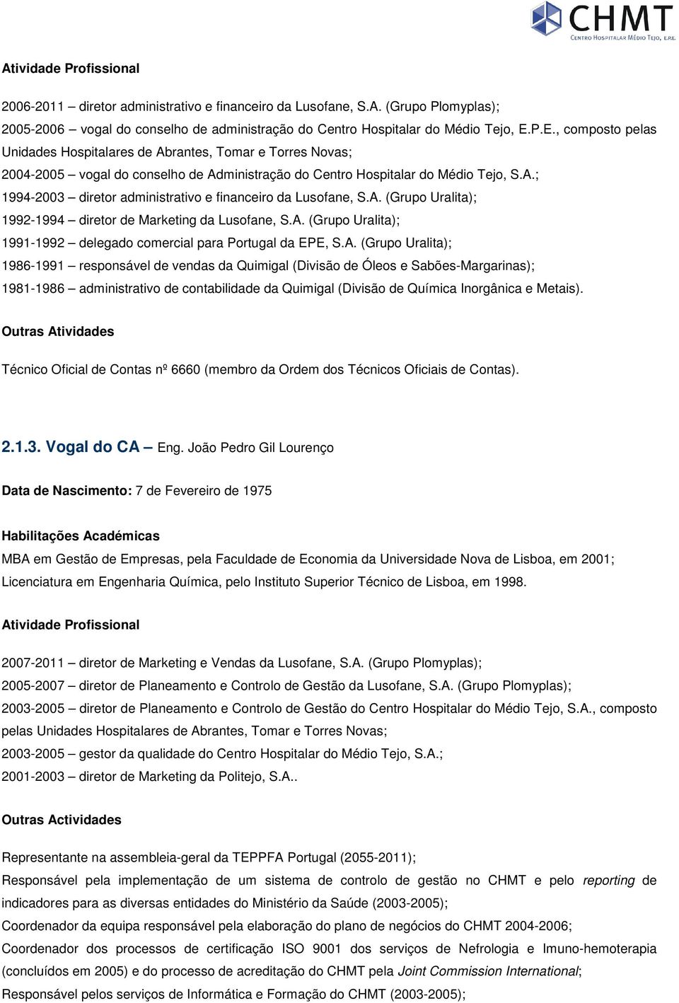 A. (Grupo Uralita); 1992-1994 diretor de Marketing da Lusofane, S.A. (Grupo Uralita); 1991-1992 delegado comercial para Portugal da EPE, S.A. (Grupo Uralita); 1986-1991 responsável de vendas da Quimigal (Divisão de Óleos e Sabões-Margarinas); 1981-1986 administrativo de contabilidade da Quimigal (Divisão de Química Inorgânica e Metais).