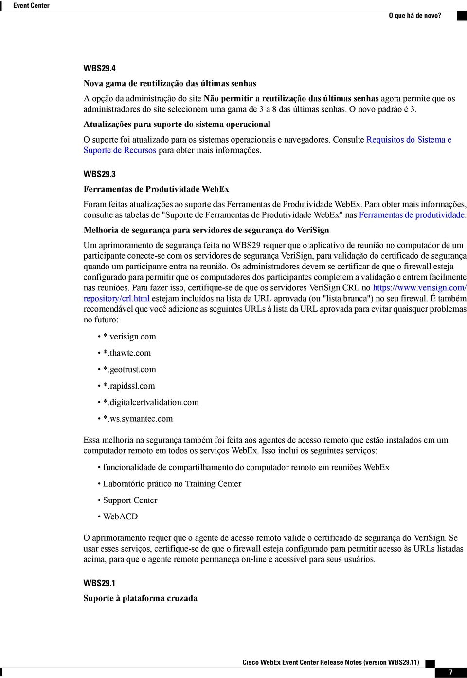 das últimas senhas. O novo padrão é 3. Atualizações para suporte do sistema operacional O suporte foi atualizado para os sistemas operacionais e navegadores.