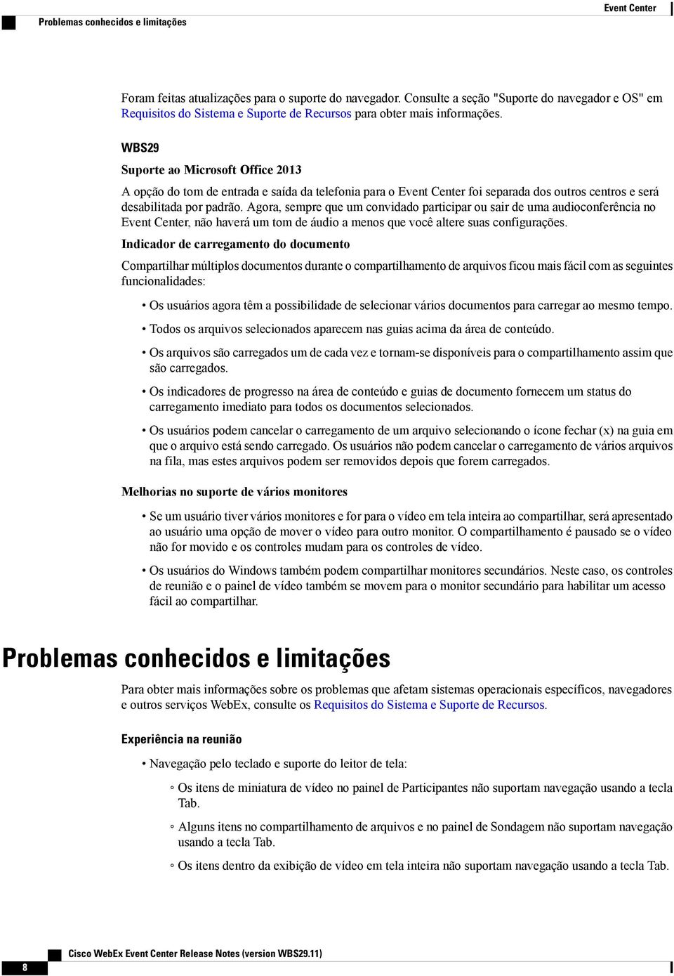 WBS29 Suporte ao Microsoft Office 2013 A opção do tom de entrada e saída da telefonia para o Event Center foi separada dos outros centros e será desabilitada por padrão.