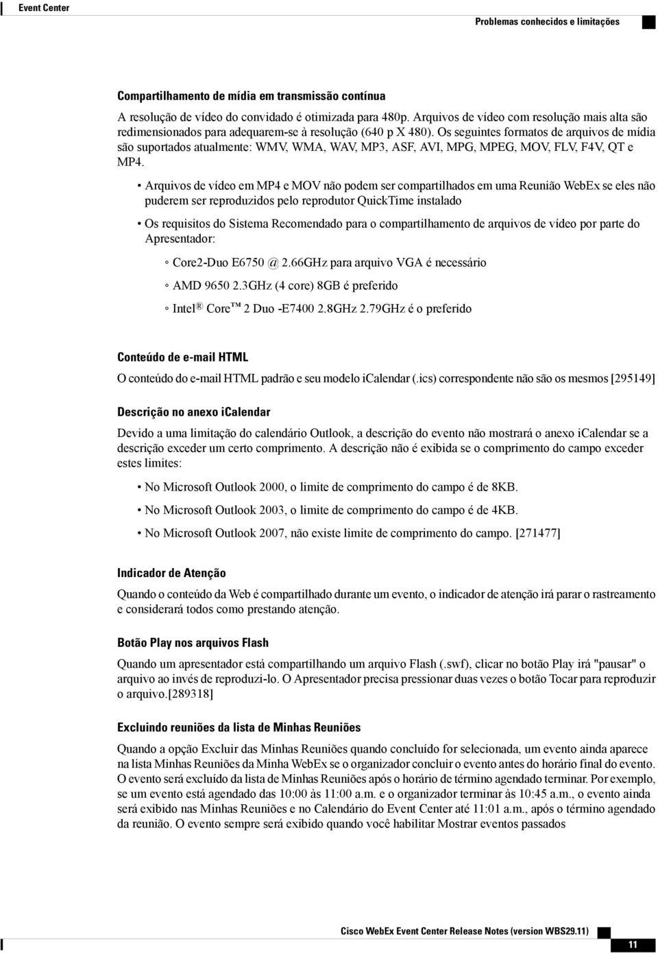 Os seguintes formatos de arquivos de mídia são suportados atualmente: WMV, WMA, WAV, MP3, ASF, AVI, MPG, MPEG, MOV, FLV, F4V, QT e MP4.