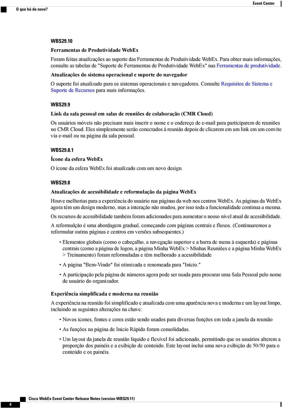 Atualizações do sistema operacional e suporte do navegador O suporte foi atualizado para os sistemas operacionais e navegadores.