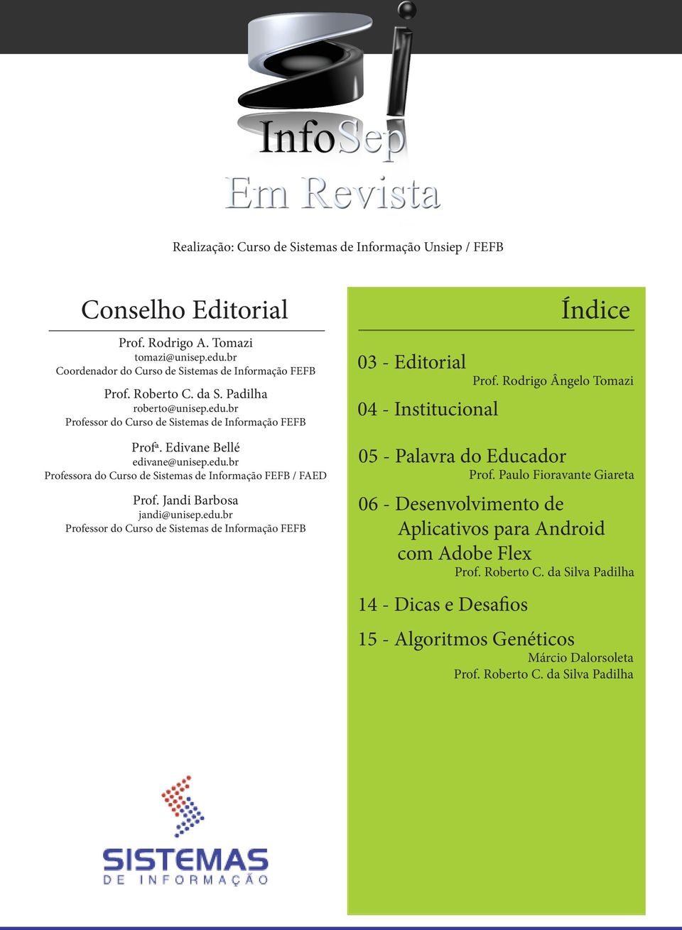 Jandi Barbosa jandi@unisep.edu.br Professor do Curso de Sistemas de Informação EB Índice 03 - Editorial Prof. Rodrigo Ângelo Tomazi 04 - Institucional 05 - Palavra do Educador Prof.