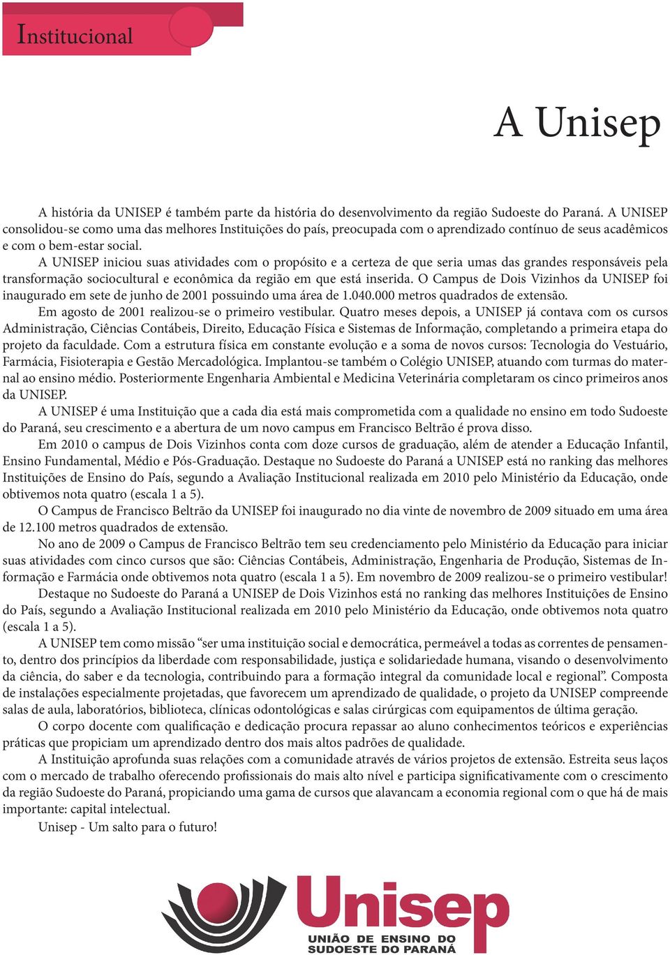 A UNISEP iniciou suas atividades com o propósito e a certeza de que seria umas das grandes responsáveis pela transformação sociocultural e econômica da região em que está inserida.