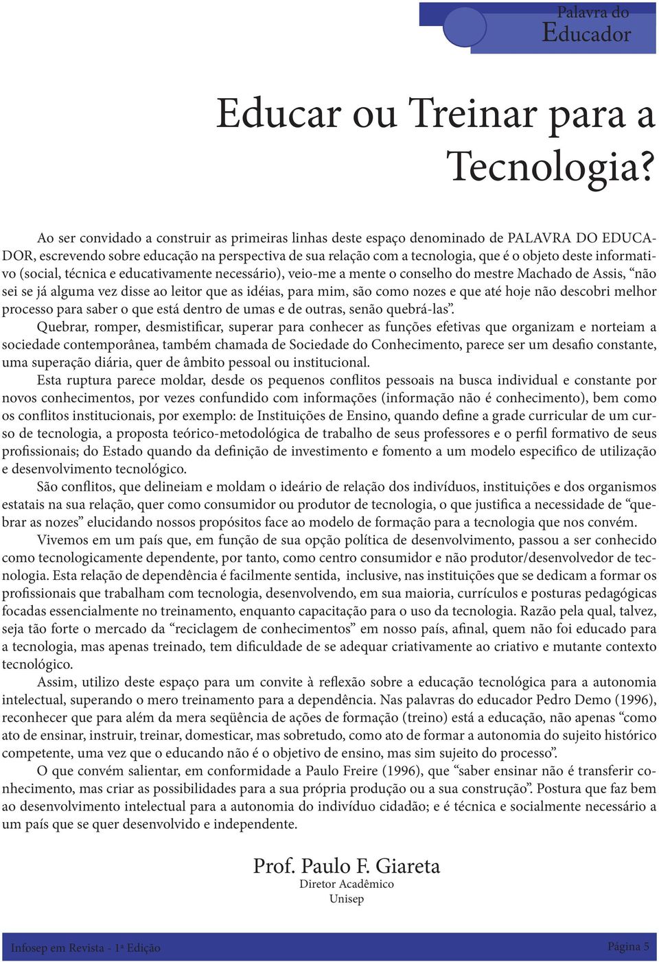 informativo (social, técnica e educativamente necessário), veio-me a mente o conselho do mestre Machado de Assis, não sei se já alguma vez disse ao leitor que as idéias, para mim, são como nozes e