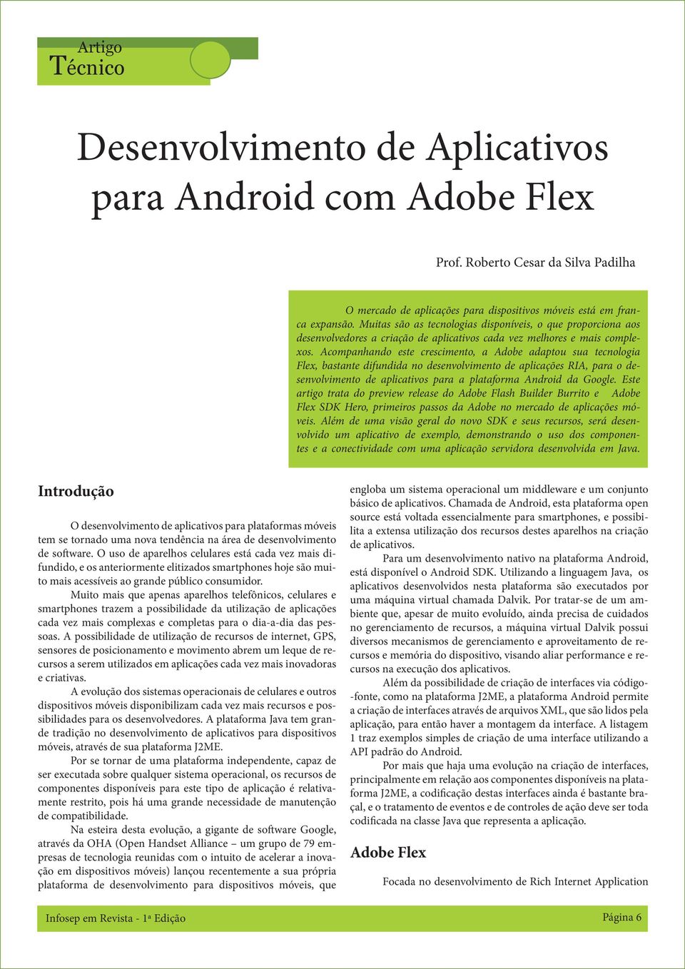 Acompanhando este crescimento, a Adobe adaptou sua tecnologia lex, bastante difundida no desenvolvimento de aplicações RIA, para o desenvolvimento de aplicativos para a plataforma Android da Google.