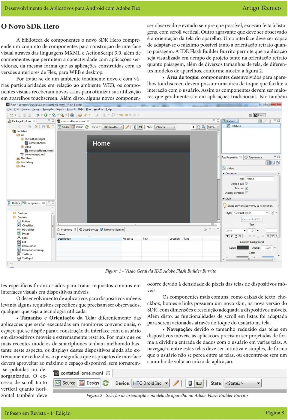 A IDE lash Builder Burrito permite que a aplicação seja visualizada em dempo de projeto tanto na orientação retrato quanto paisagem, além de diversos tamanhos de tela, de diferentes modelos de