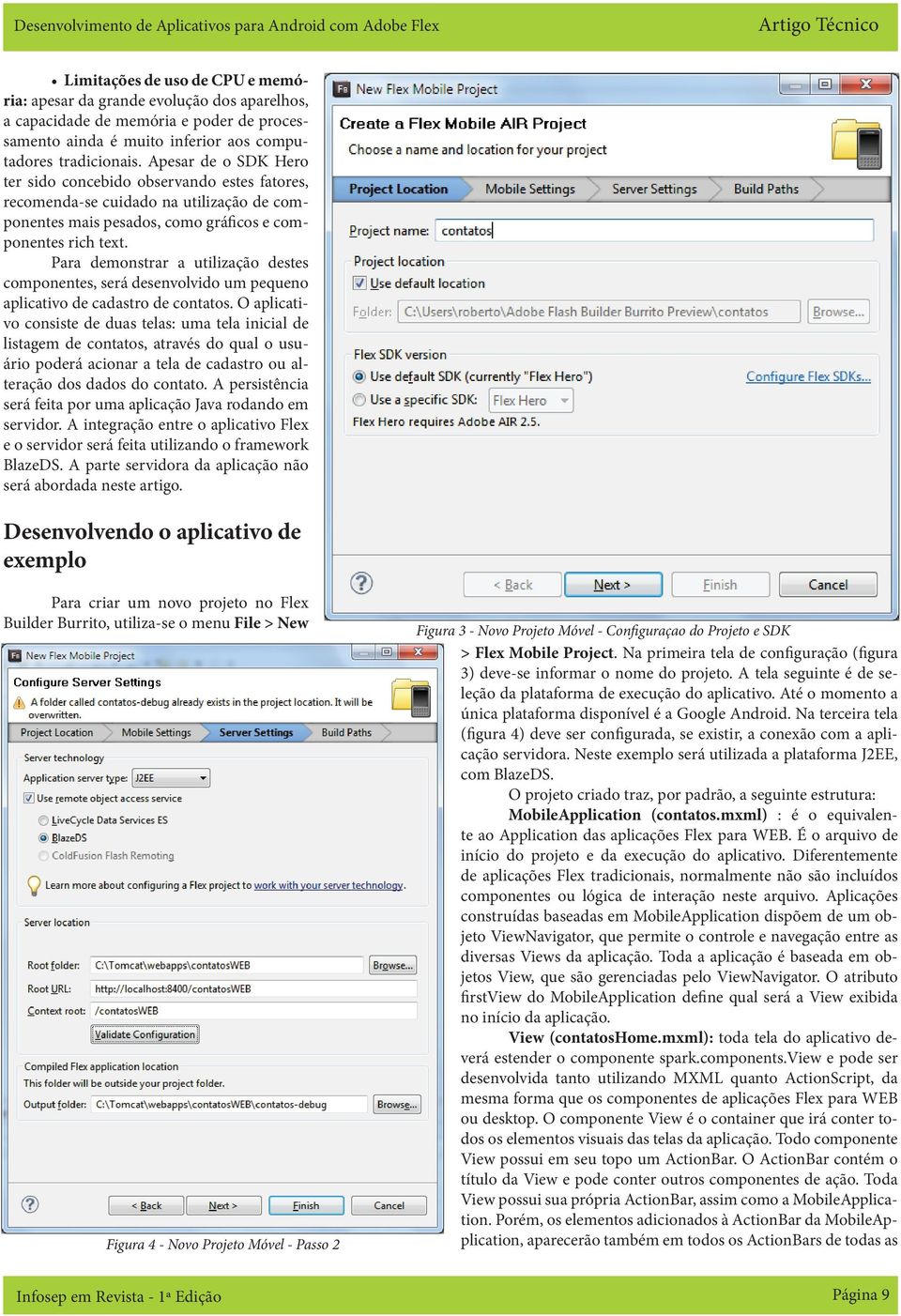 Apesar de o SDK Hero ter sido concebido observando estes fatores, recomenda-se cuidado na utilização de componentes mais pesados, como gráficos e componentes rich text.