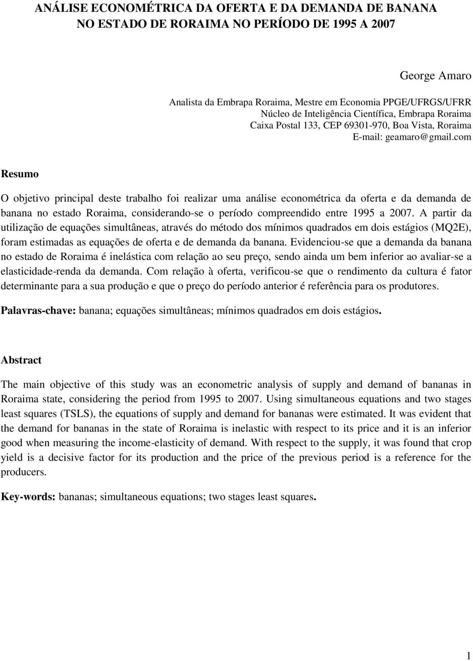 com Resumo O objetivo principal deste trabalho foi realizar uma análise econométrica da oferta e da demanda de banana no estado Roraima, considerando-se o período compreendido entre 1995 a 27.