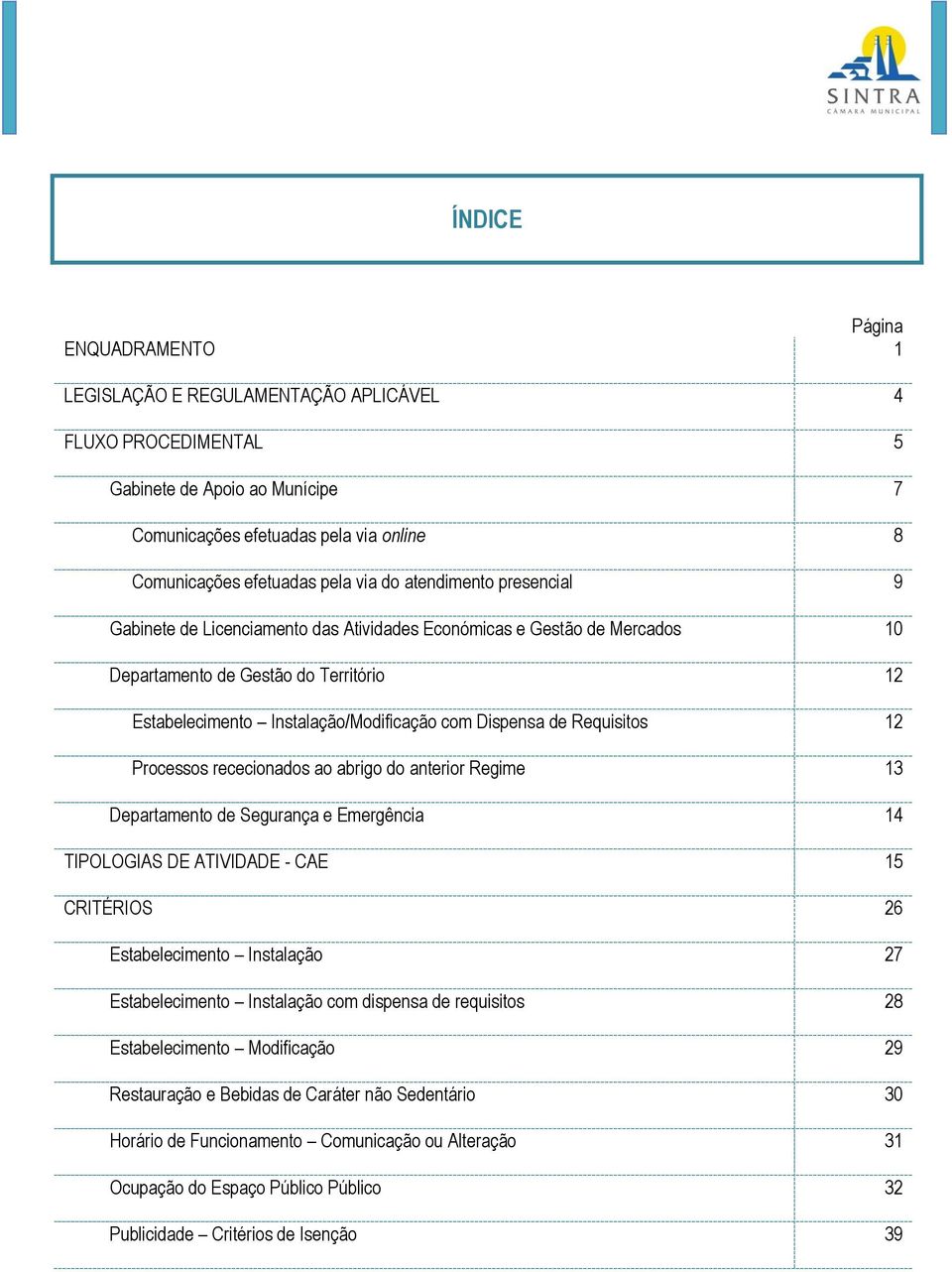 Requisitos 12 Processos rececionados ao abrigo do anterior Regime 13 Departamento de Segurança e Emergência 14 TIPOLOGIAS DE ATIVIDADE - CAE 15 CRITÉRIOS 26 Estabelecimento Instalação 27