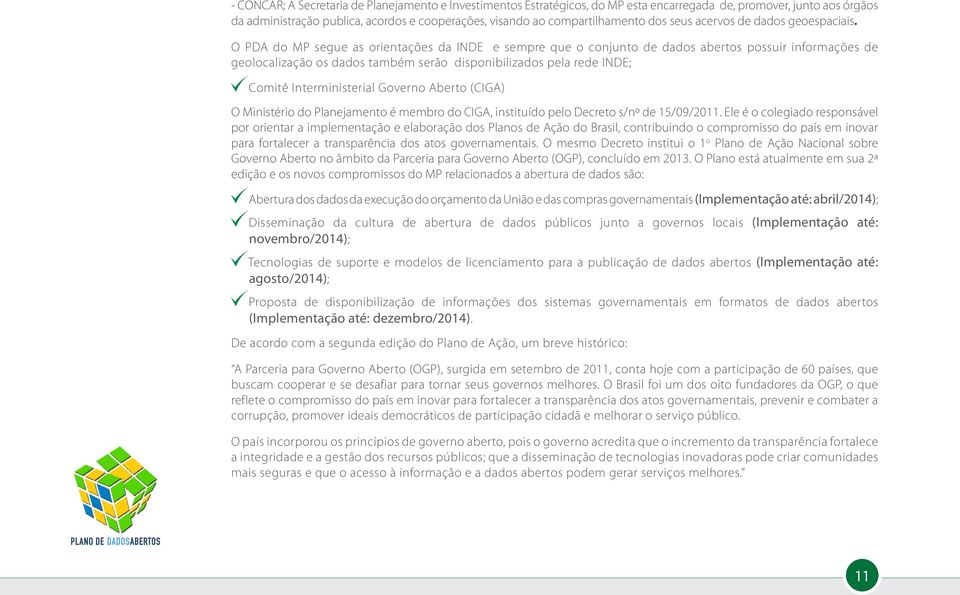 O PDA do MP segue as orientações da INDE e sempre que o conjunto de dados abertos possuir informações de geolocalização os dados também serão disponibilizados pela rede INDE; Comitê Interministerial