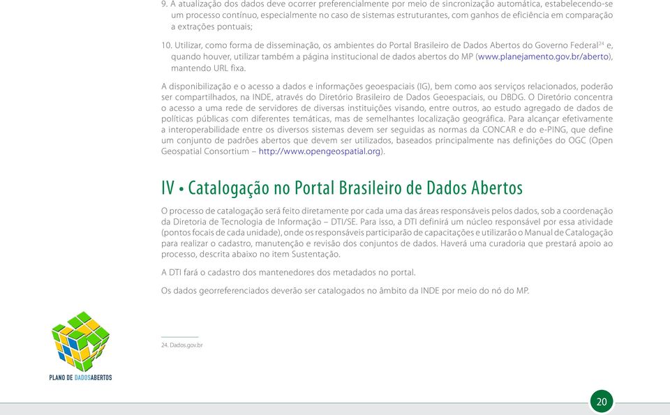 Utilizar, como forma de disseminação, os ambientes do Portal Brasileiro de Dados Abertos do Governo Federal 24 e, quando houver, utilizar também a página institucional de dados abertos do MP (www.