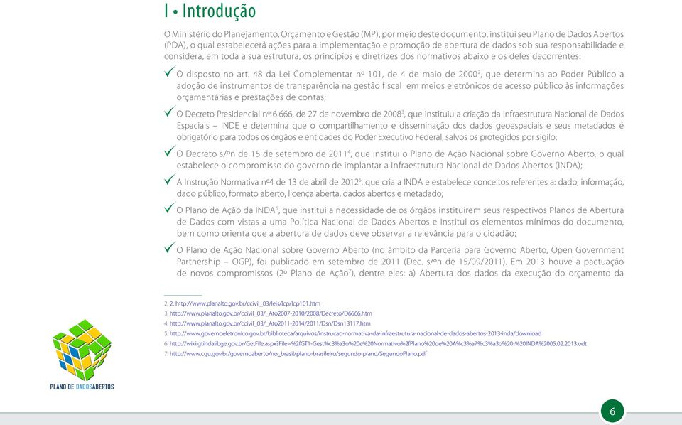 48 da Lei Complementar nº 101, de 4 de maio de 2000 2, que determina ao Poder Público a adoção de instrumentos de transparência na gestão fiscal em meios eletrônicos de acesso público às informações