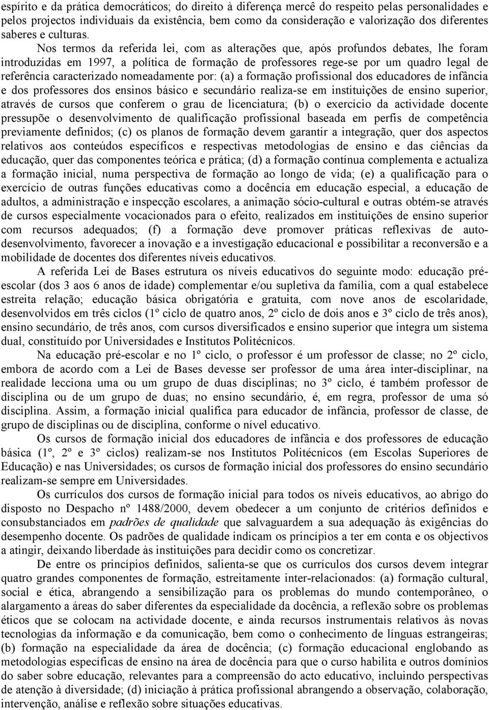 Nos termos da referida lei, com as alterações que, após profundos debates, lhe foram introduzidas em 1997, a política de formação de professores rege-se por um quadro legal de referência