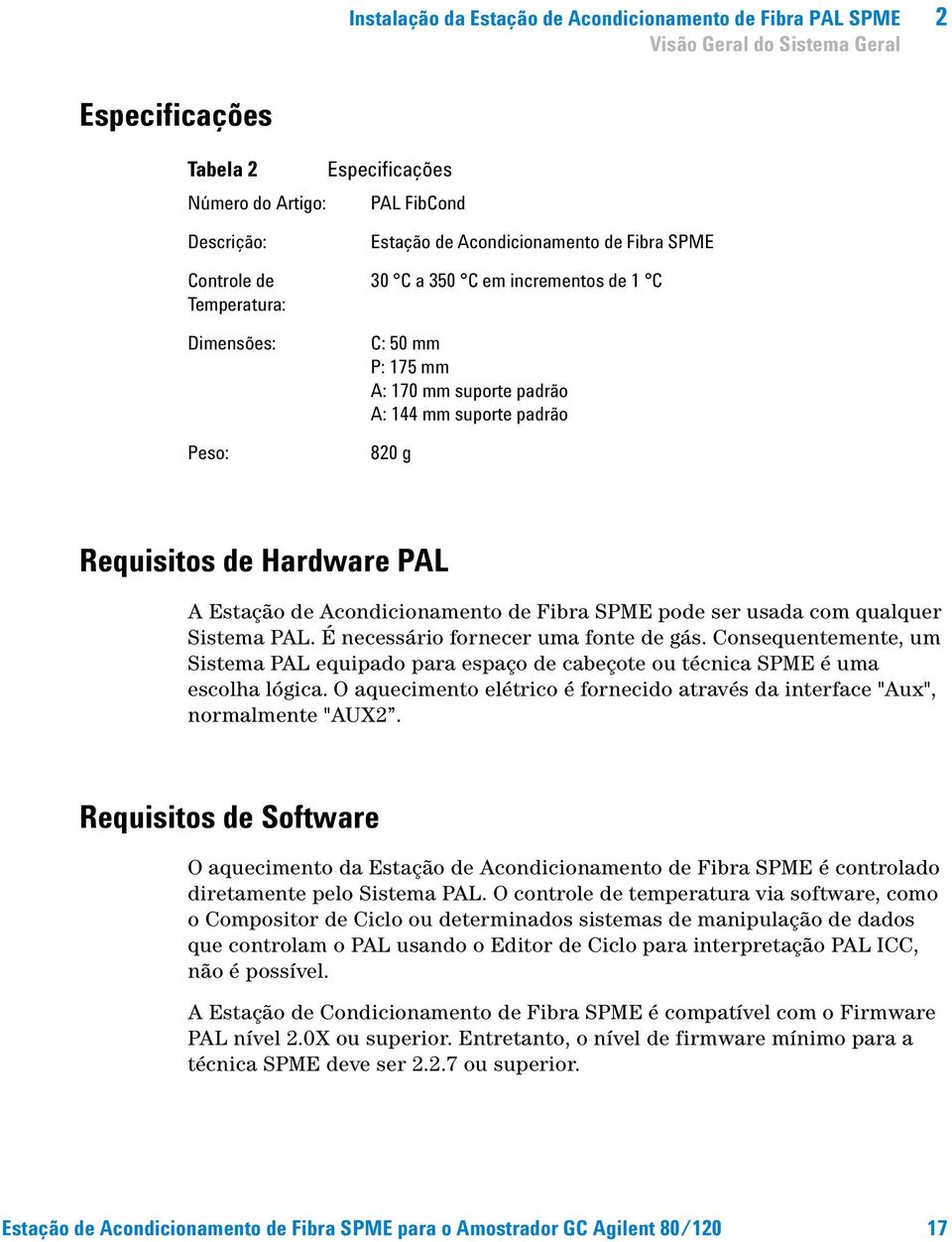 Estação de Acondicionamento de Fibra SPME pode ser usada com qualquer Sistema PAL. É necessário fornecer uma fonte de gás.