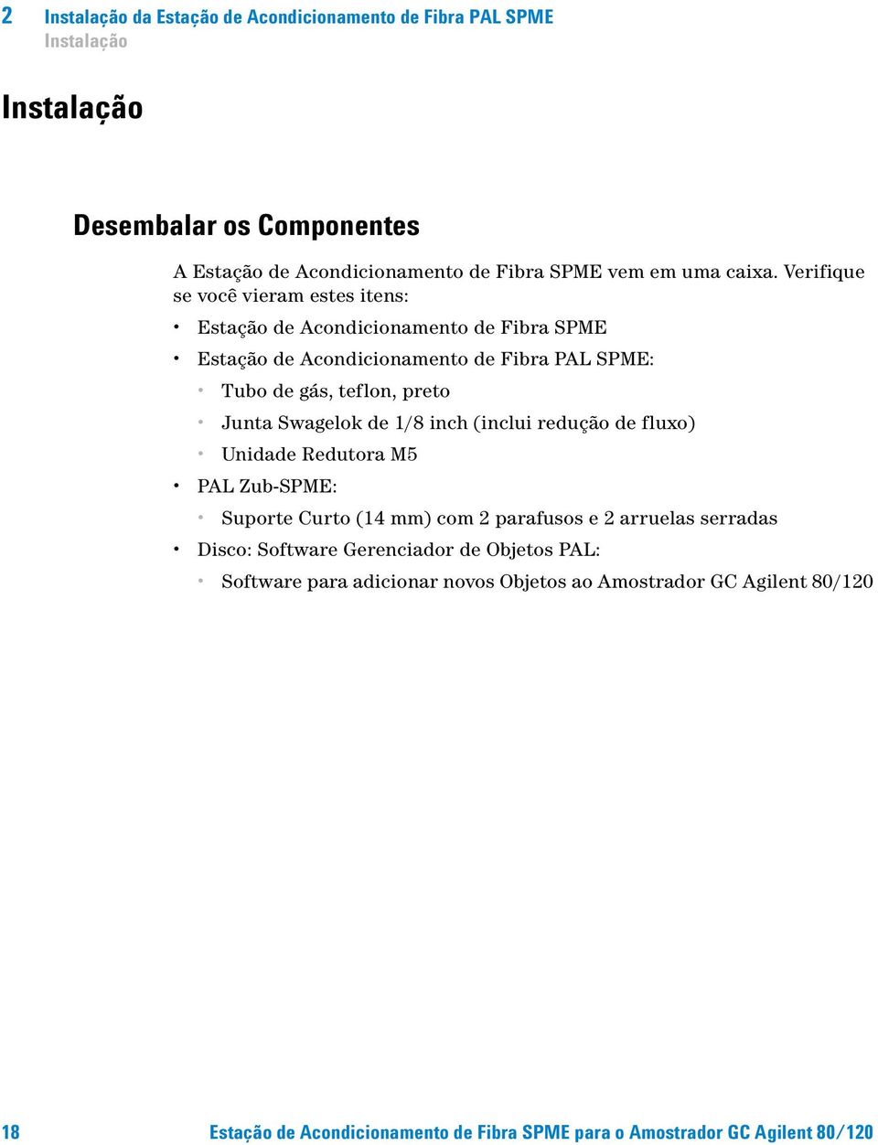 Verifique se você vieram estes itens: Estação de Acondicionamento de Fibra SPME Estação de Acondicionamento de Fibra PAL SPME: Tubo de gás, teflon, preto Junta