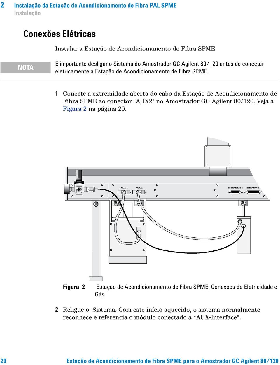 1 Conecte a extremidade aberta do cabo da Estação de Acondicionamento de Fibra SPME ao conector "AUX2" no Amostrador GC Agilent 80/120. Veja a Figura 2 na página 20.