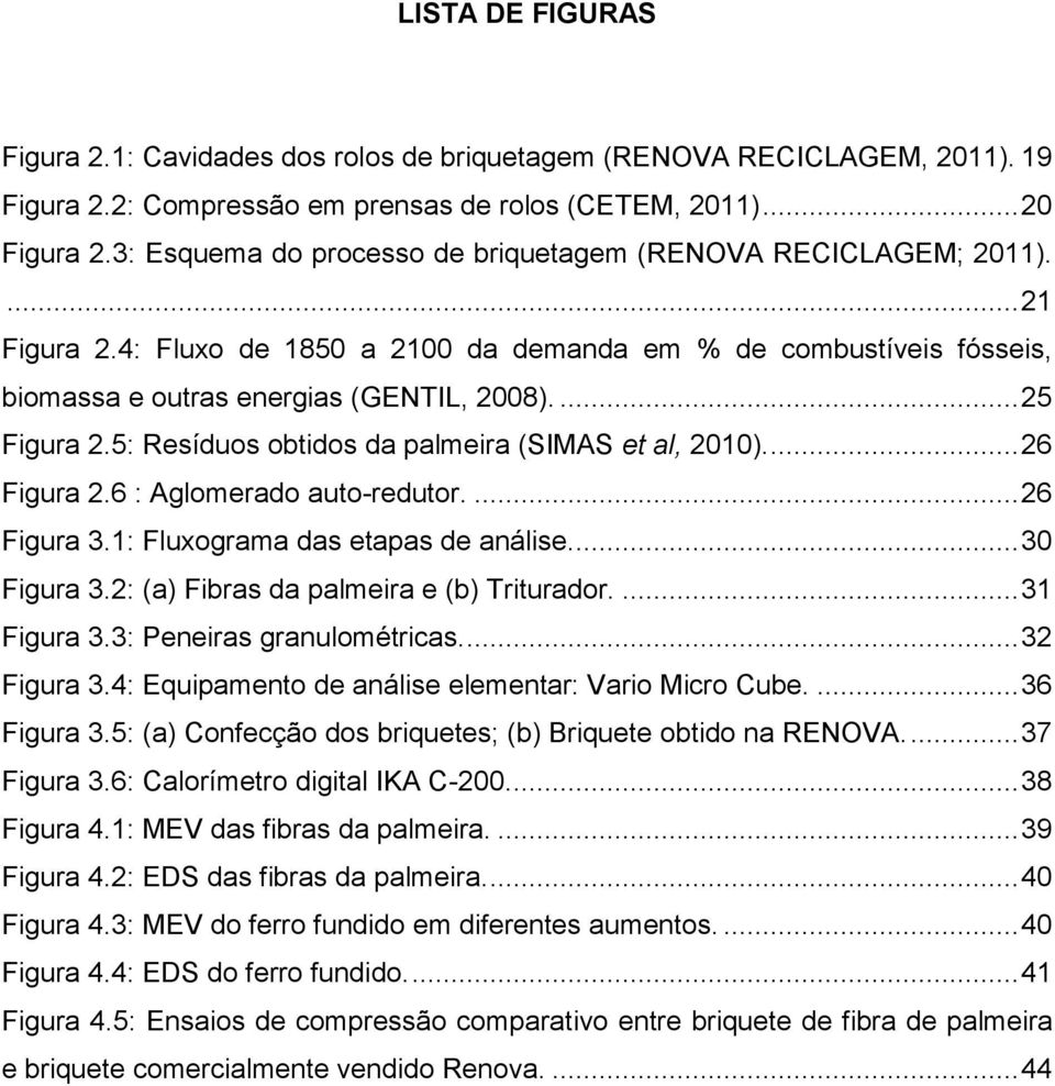 5: Resíduos obtidos da palmeira (SIMAS et al, 2010).... 26 Figura 2.6 : Aglomerado auto-redutor.... 26 Figura 3.1: Fluxograma das etapas de análise.... 30 Figura 3.