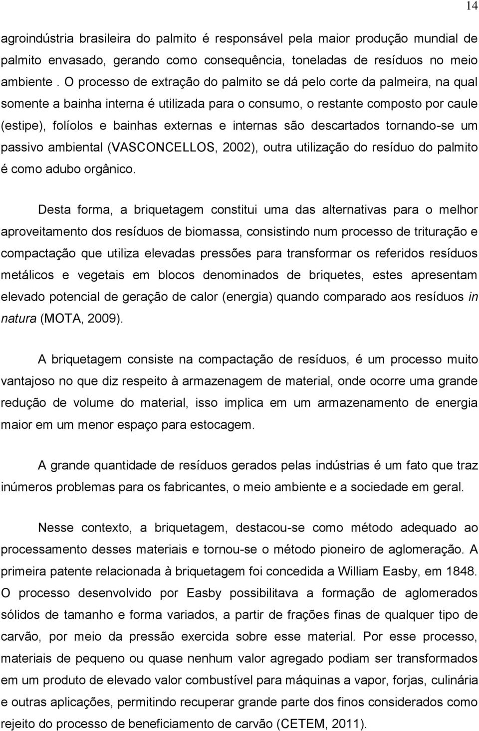 internas são descartados tornando-se um passivo ambiental (VASCONCELLOS, 2002), outra utilização do resíduo do palmito é como adubo orgânico.