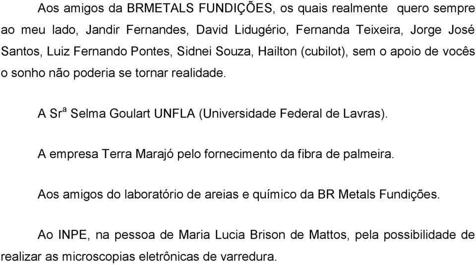 A Sr a Selma Goulart UNFLA (Universidade Federal de Lavras). A empresa Terra Marajó pelo fornecimento da fibra de palmeira.