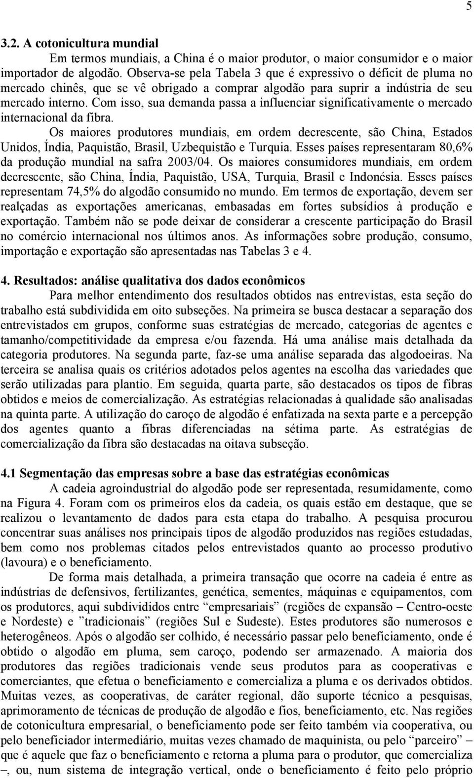 Com isso, sua demanda passa a influenciar significativamente o mercado internacional da fibra.