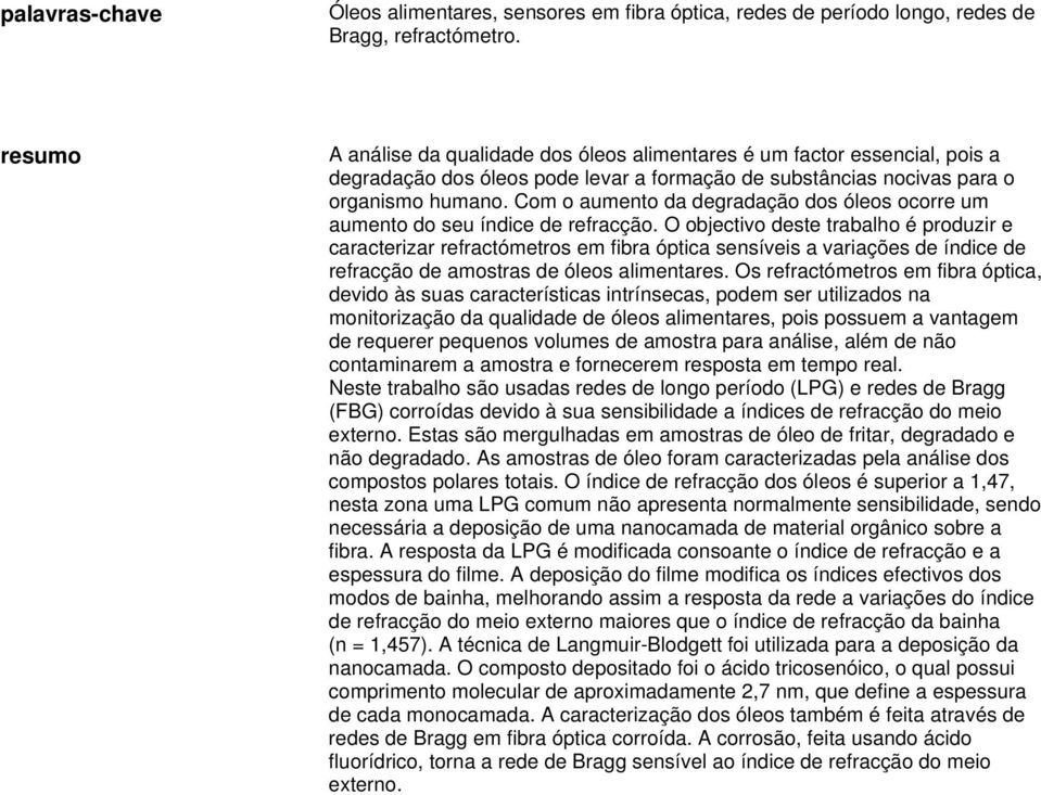 Com o aumento da degradação dos óleos ocorre um aumento do seu índice de refracção.